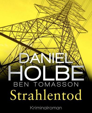 Der neue Kriminalroman von Daniel Holbe & Ben Tomasson: Strahlentod