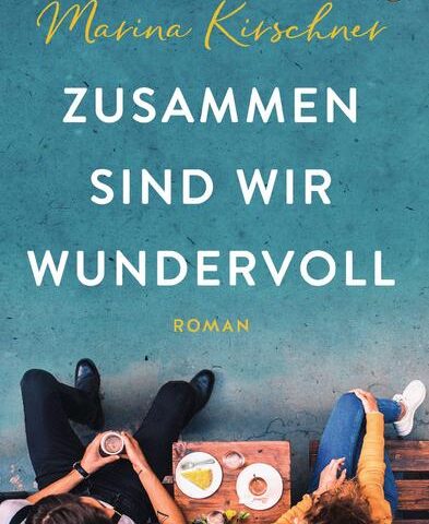 Der neue Roman von Marina Kirschner: Zusammen sind wir wundervoll