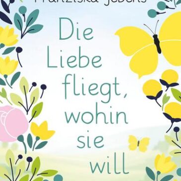 Heute erscheint der neue Roman von Franziska Jebens: Die Liebe fliegt, wohin sie will