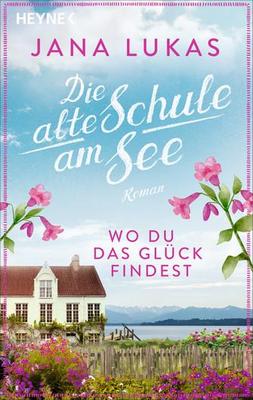 Der neue Roman von Jana Lukas: Die alte Schule am See – Wo du das Glück findest