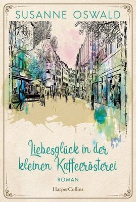 Heute erscheint der neue Roman von Susanne Oswald: Liebesglück in der kleinen Kaffeerösterei