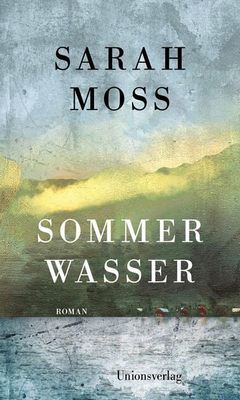 Heute erscheint der neue Roman von Sarah Moss: Sommerwasser