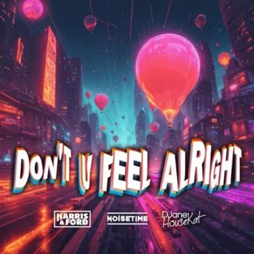 Harris & Ford x Noisetime x DJane HouseKat veröffentlichen neue Single “Don’t U Feel Alright”