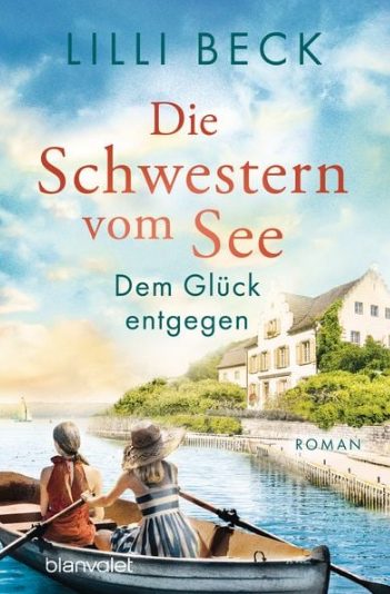 Der neue Roman von Lilli Beck: Die Schwestern vom See – Dem Glück entgegen