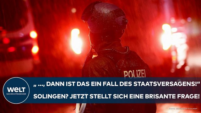 SOLINGEN: „…, dann ist das ein Fall des Staatsversagens!“ Jetzt stellt sich eine brisante Frage!