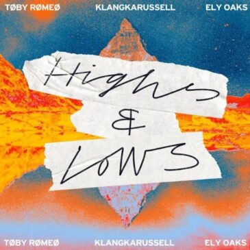 Toby Romeo, Klangkarussell und Ely Oaks präsentieren mit „Highs & Lows“ eine aufregende neue Kollaboration