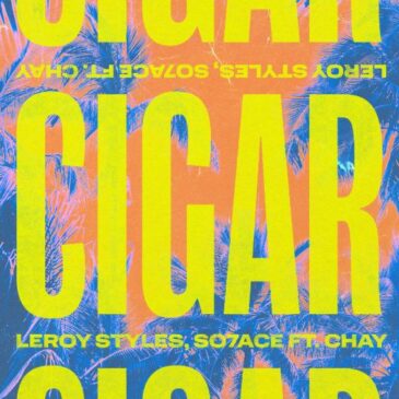 Leroy Styles x SO7ACE feat. Chay veröffentlichen neue Single “Cigar”