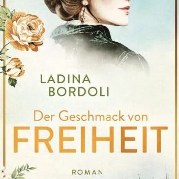 Heute erscheint der neue Roman von Ladina Bordoli: Der Geschmack von Freiheit